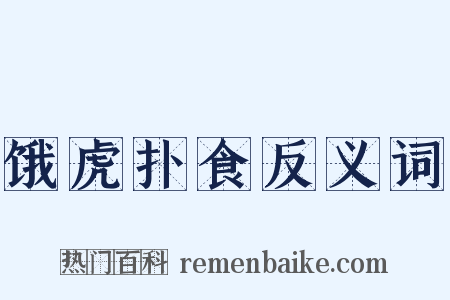 饿虎扑食反义词是什么意思的图片
